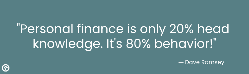 "Personal finance is only 20% head knowledge. It's 80% behavior!" Dave Ramsey - Cashfloat